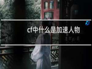 cf中什么是加速人物