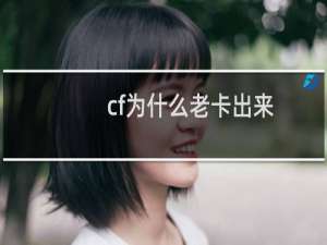 cf为什么老卡出来