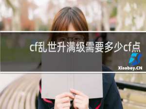 cf乱世升满级需要多少cf点