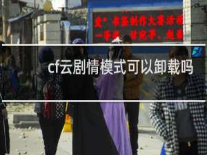 cf云剧情模式可以卸载吗