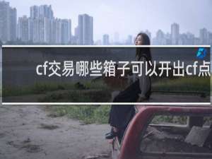 cf交易哪些箱子可以开出cf点
