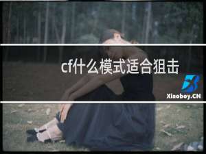cf什么模式适合狙击