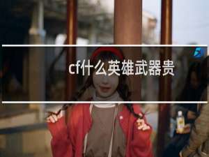 cf什么英雄武器贵