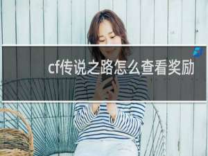 cf传说之路怎么查看奖励