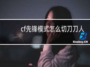 cf先锋模式怎么切刀刀人