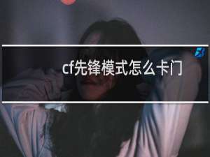 cf先锋模式怎么卡门
