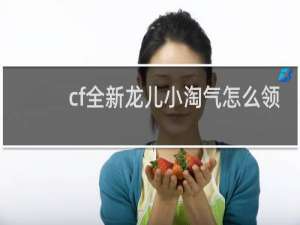 cf全新龙儿小淘气怎么领