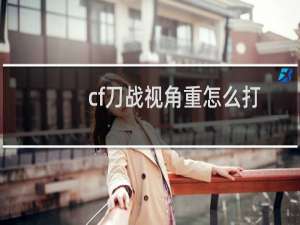 cf刀战视角重怎么打