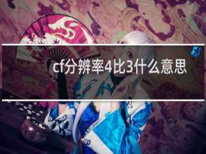 cf分辨率4比3什么意思