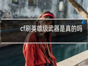 cf刷英雄级武器是真的吗
