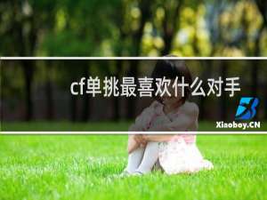 cf单挑最喜欢什么对手