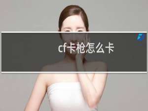 cf卡枪怎么卡