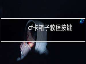 cf卡箱子教程按键