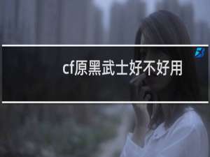 cf原黑武士好不好用