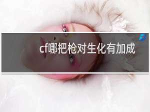 cf哪把枪对生化有加成