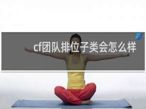 cf团队排位子类会怎么样