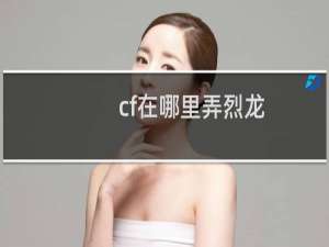 cf在哪里弄烈龙