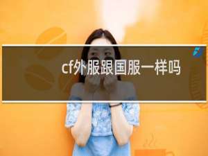 cf外服跟国服一样吗