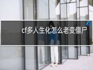 cf多人生化怎么老变僵尸