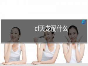 cf天龙配什么