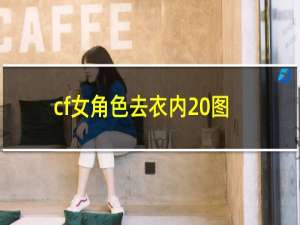 cf女角色去衣内 图