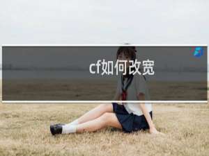 cf如何改宽