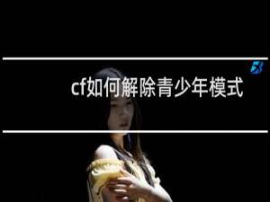 cf如何解除青少年模式
