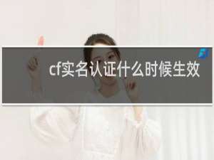 cf实名认证什么时候生效