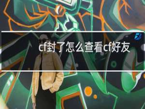 cf封了怎么查看cf好友