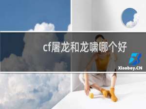 cf屠龙和龙啸哪个好