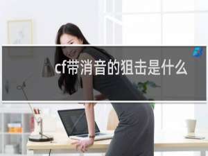 cf带消音的狙击是什么