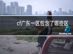 cf广东一区包含了哪些区