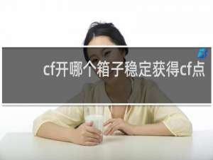 cf开哪个箱子稳定获得cf点