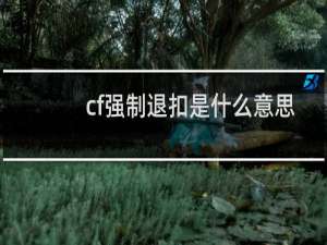 cf强制退扣是什么意思