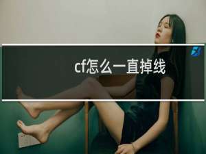 cf怎么一直掉线