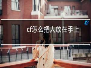 cf怎么把人放在手上