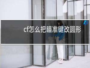 cf怎么把瞄准键改圆形