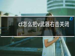 cf怎么把v武器右击关闭