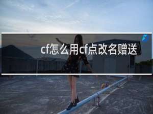 cf怎么用cf点改名赠送