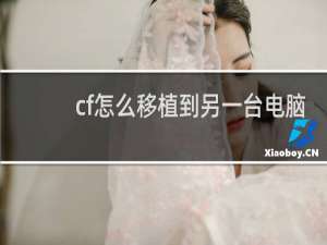 cf怎么移植到另一台电脑