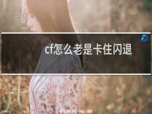 cf怎么老是卡住闪退