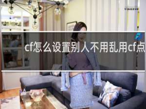 cf怎么设置别人不用乱用cf点