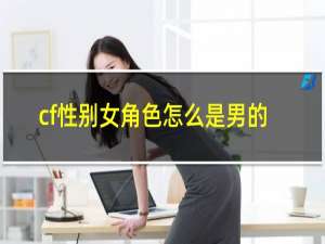 cf性别女角色怎么是男的