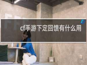 cf手游下定回馈有什么用