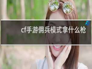 cf手游佣兵模式拿什么枪