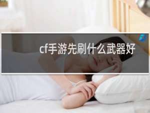 cf手游先刷什么武器好