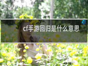 cf手游回归是什么意思