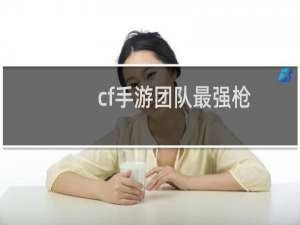 cf手游团队最强枪