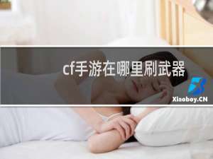 cf手游在哪里刷武器