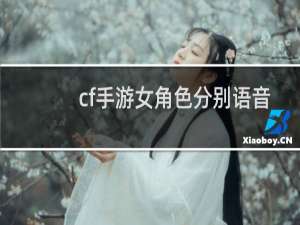 cf手游女角色分别语音